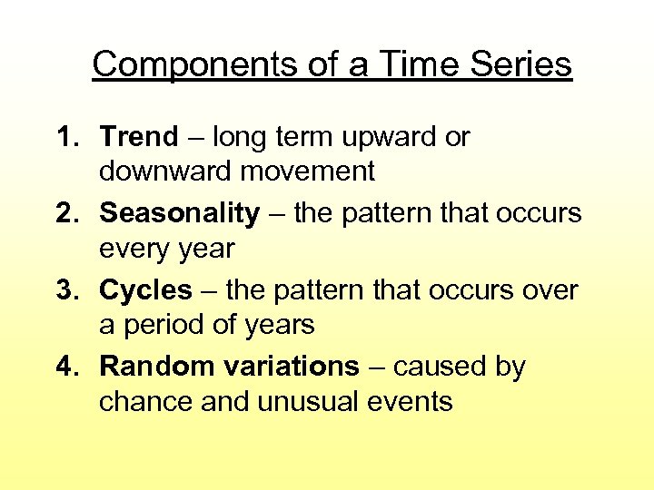 Components of a Time Series 1. Trend – long term upward or downward movement