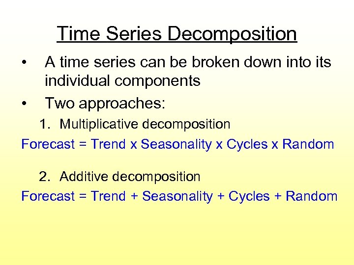 Time Series Decomposition • • A time series can be broken down into its