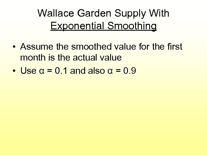 Wallace Garden Supply With Exponential Smoothing • Assume the smoothed value for the first