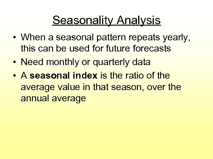 Seasonality Analysis • When a seasonal pattern repeats yearly, this can be used for