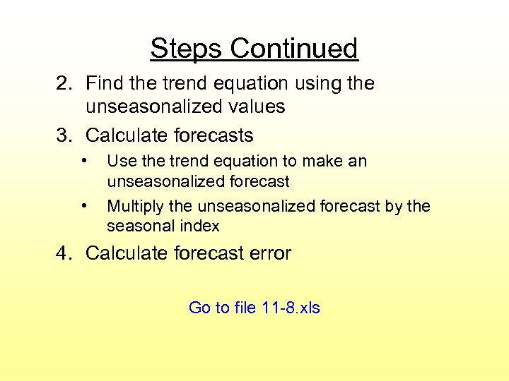 Steps Continued 2. Find the trend equation using the unseasonalized values 3. Calculate forecasts