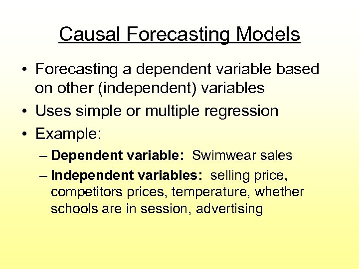 Causal Forecasting Models • Forecasting a dependent variable based on other (independent) variables •