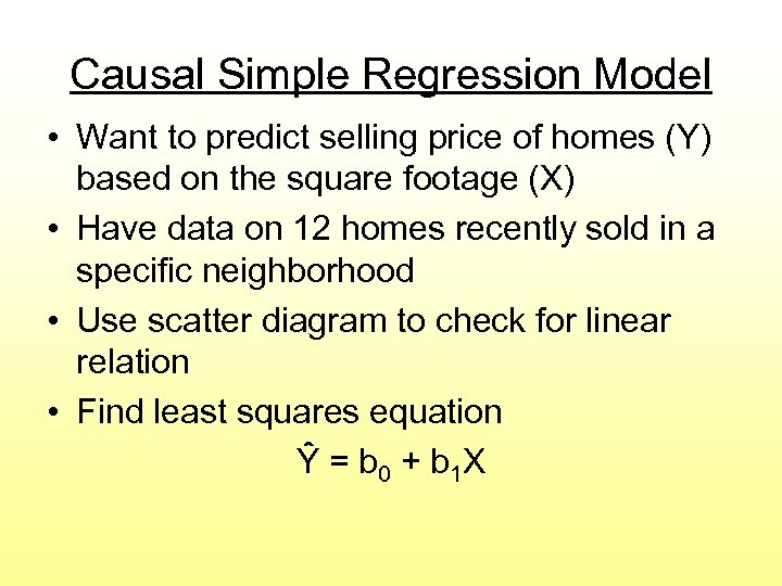 Causal Simple Regression Model • Want to predict selling price of homes (Y) based