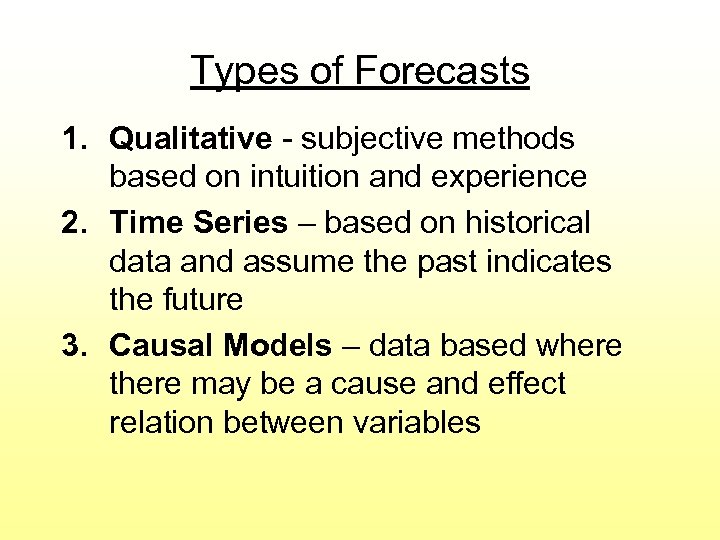 Types of Forecasts 1. Qualitative - subjective methods based on intuition and experience 2.