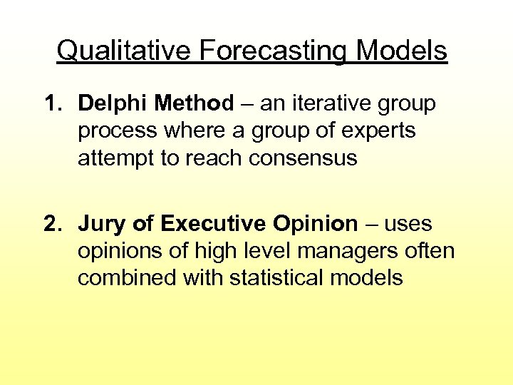 Qualitative Forecasting Models 1. Delphi Method – an iterative group process where a group