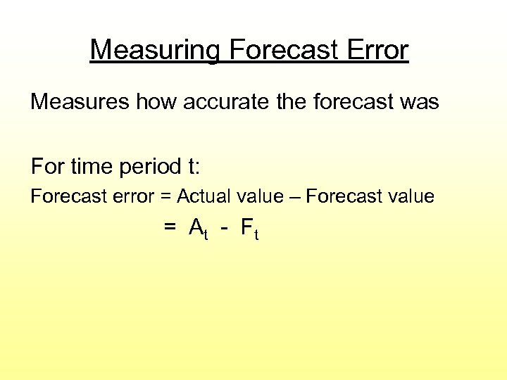 Measuring Forecast Error Measures how accurate the forecast was For time period t: Forecast