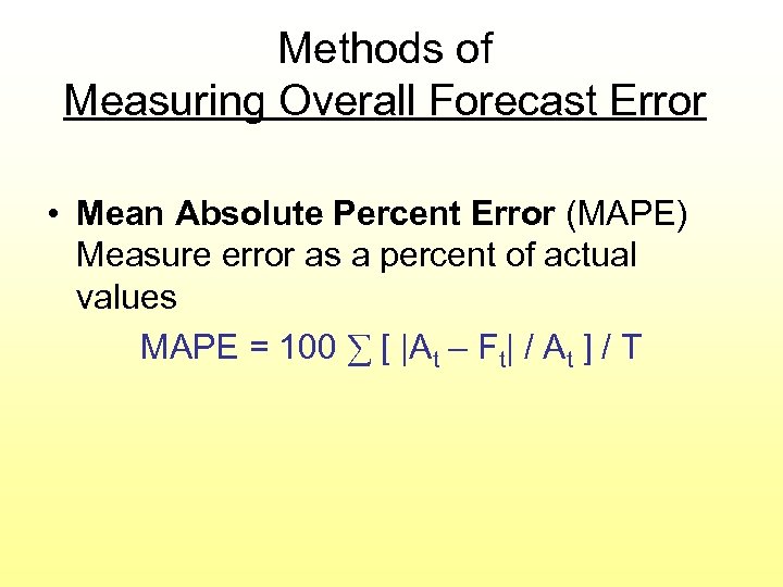 Methods of Measuring Overall Forecast Error • Mean Absolute Percent Error (MAPE) Measure error