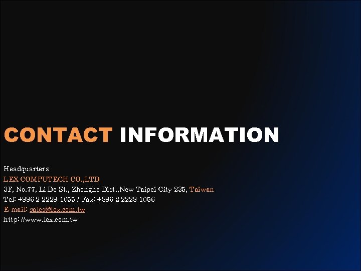 CONTACT INFORMATION Headquarters LEX COMPUTECH CO. , LTD 3 F, No. 77, Li De