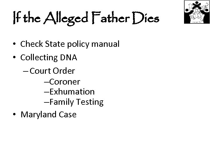 If the Alleged Father Dies • Check State policy manual • Collecting DNA –