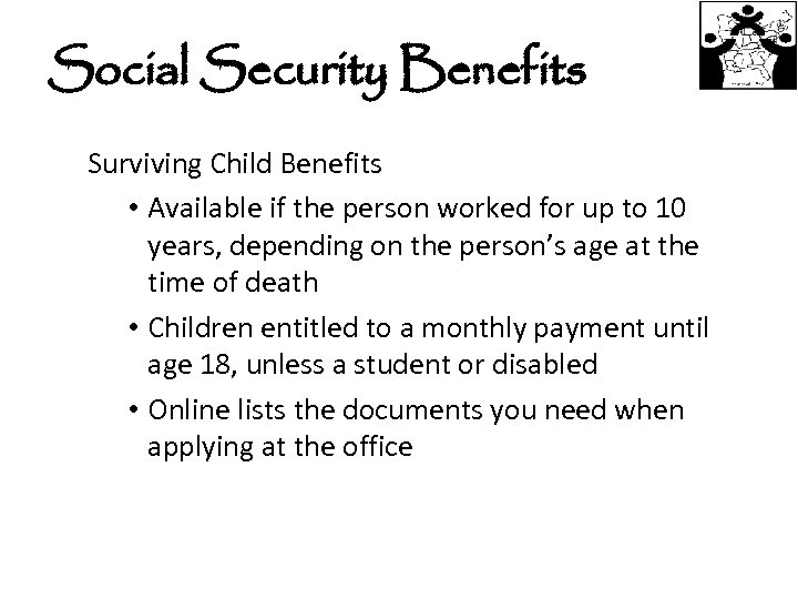 Social Security Benefits Surviving Child Benefits • Available if the person worked for up