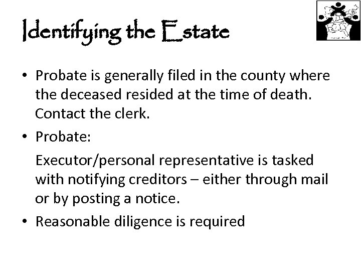 Identifying the Estate • Probate is generally filed in the county where the deceased