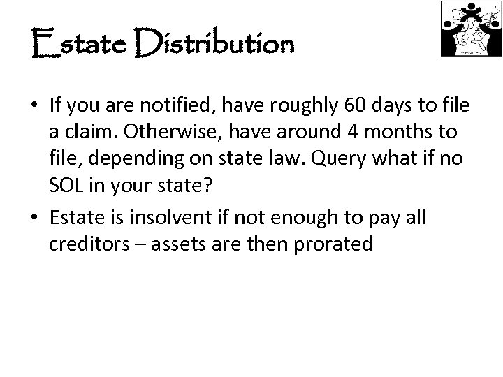 Estate Distribution • If you are notified, have roughly 60 days to file a