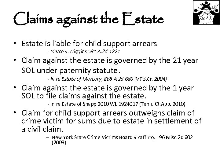 Claims against the Estate • Estate is liable for child support arrears - Pierce