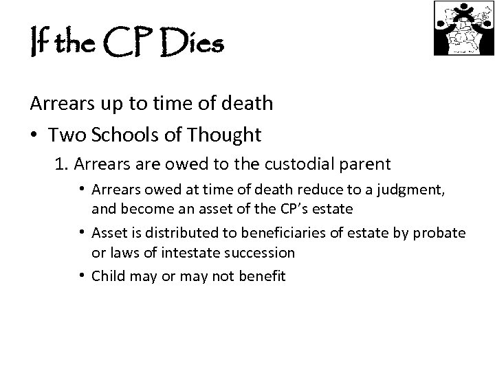 If the CP Dies Arrears up to time of death • Two Schools of