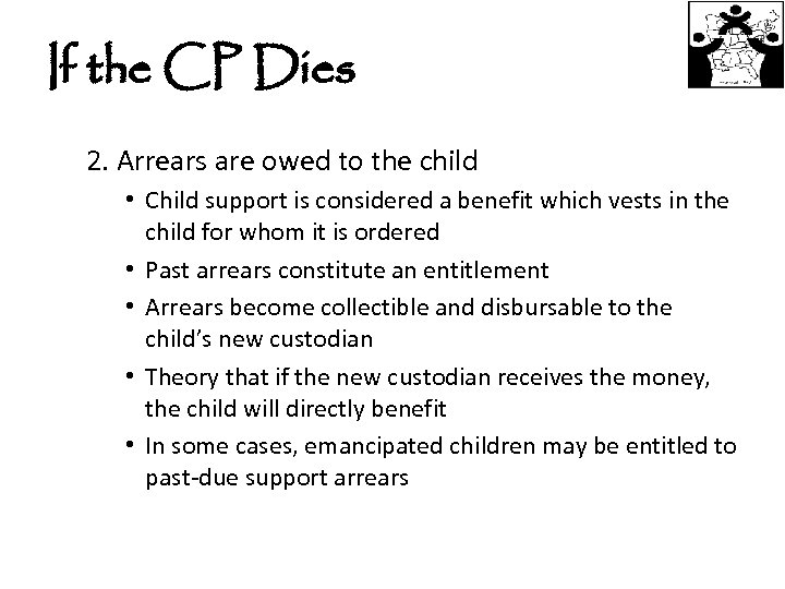 If the CP Dies 2. Arrears are owed to the child • Child support