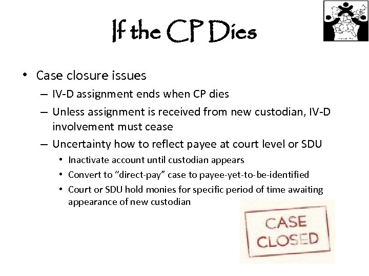 If the CP Dies • Case closure issues – IV-D assignment ends when CP