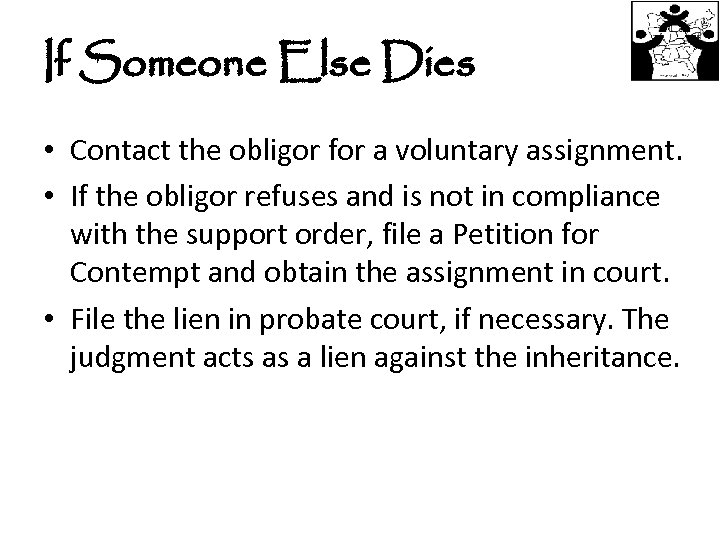 If Someone Else Dies • Contact the obligor for a voluntary assignment. • If