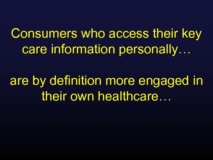Consumers who access their key care information personally… are by definition more engaged in