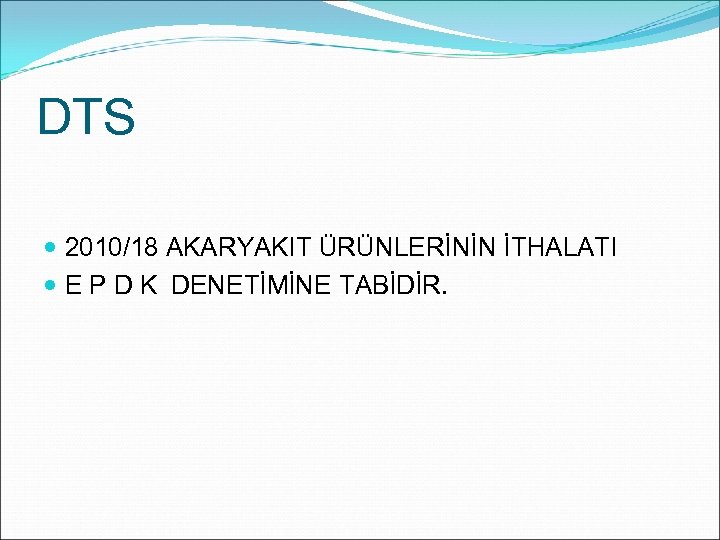 DTS 2010/18 AKARYAKIT ÜRÜNLERİNİN İTHALATI E P D K DENETİMİNE TABİDİR. 