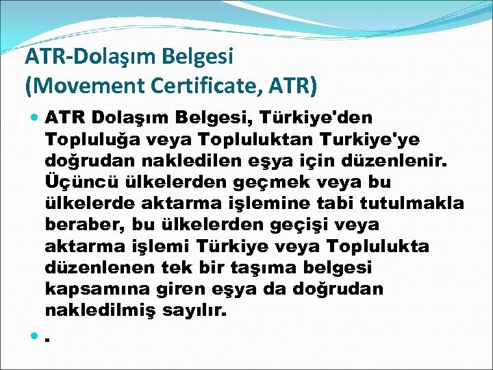 ATR-Dolaşım Belgesi (Movement Certificate, ATR) ATR Dolaşım Belgesi, Türkiye'den Topluluğa veya Topluluktan Turkiye'ye doğrudan