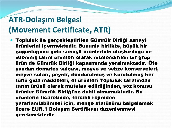 ATR-Dolaşım Belgesi (Movement Certificate, ATR) Topluluk ile gerçekleştirilen Gümrük Birliği sanayi ürünlerini içermektedir. Bununla