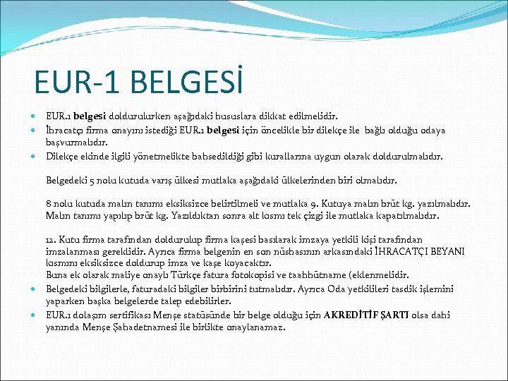 EUR-1 BELGESİ EUR. 1 belgesi doldurulurken aşağıdaki hususlara dikkat edilmelidir. İhracatçı firma onayını istediği