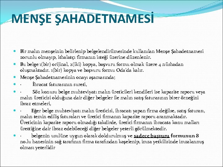 MENŞE ŞAHADETNAMESİ Bir malın menşeinin belirlenip belgelendirilmesinde kullanılan Menşe Şahadetnamesi zorunlu olmayıp, ithalatçı firmanın
