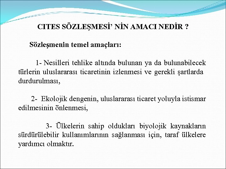 CITES SÖZLEŞMESİ’ NİN AMACI NEDİR ? Sözleşmenin temel amaçları: 1 - Nesilleri tehlike altında
