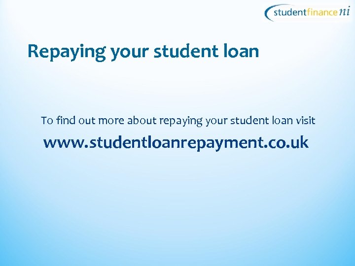 Repaying your student loan To find out more about repaying your student loan visit