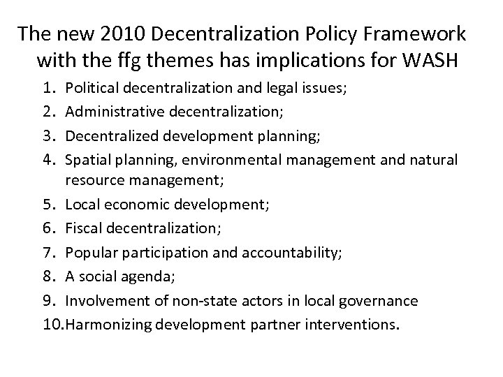 The new 2010 Decentralization Policy Framework with the ffg themes has implications for WASH