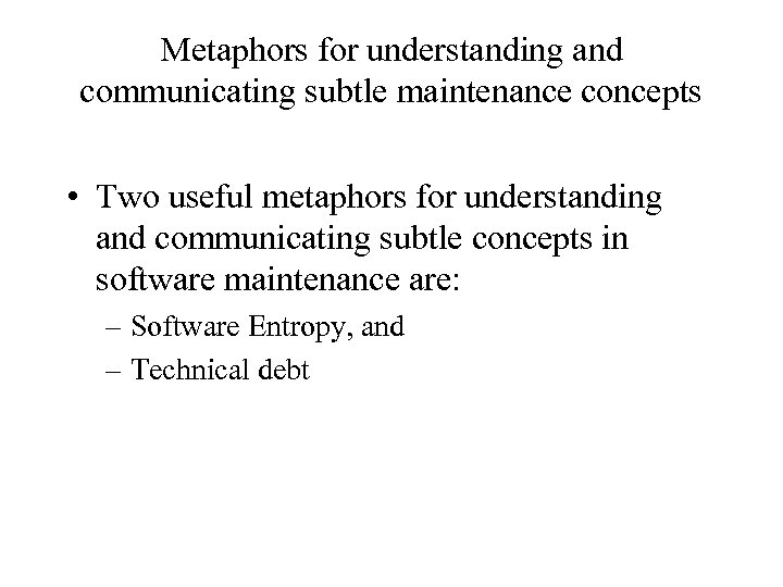 Metaphors for understanding and communicating subtle maintenance concepts • Two useful metaphors for understanding