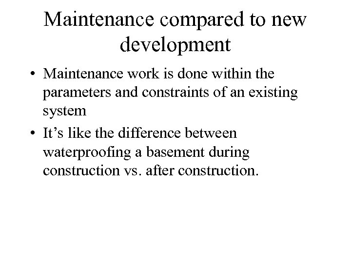 Maintenance compared to new development • Maintenance work is done within the parameters and