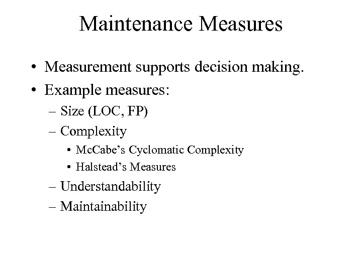 Maintenance Measures • Measurement supports decision making. • Example measures: – Size (LOC, FP)