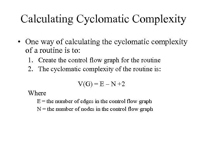 Calculating Cyclomatic Complexity • One way of calculating the cyclomatic complexity of a routine
