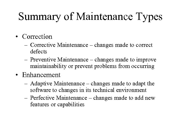 Summary of Maintenance Types • Correction – Corrective Maintenance – changes made to correct