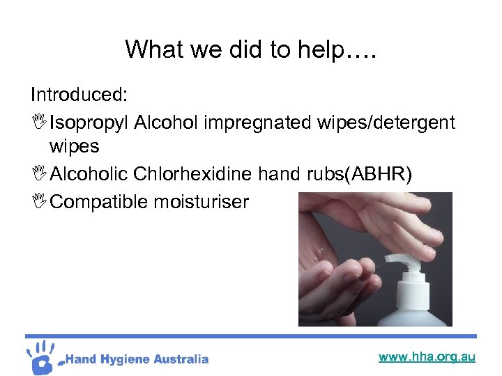 What we did to help…. Introduced: I Isopropyl Alcohol impregnated wipes/detergent wipes I Alcoholic
