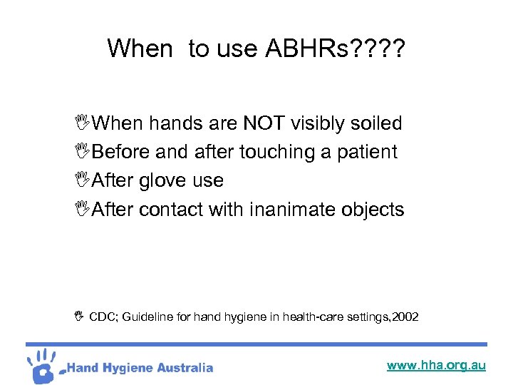 When to use ABHRs? ? IWhen hands are NOT visibly soiled IBefore and after