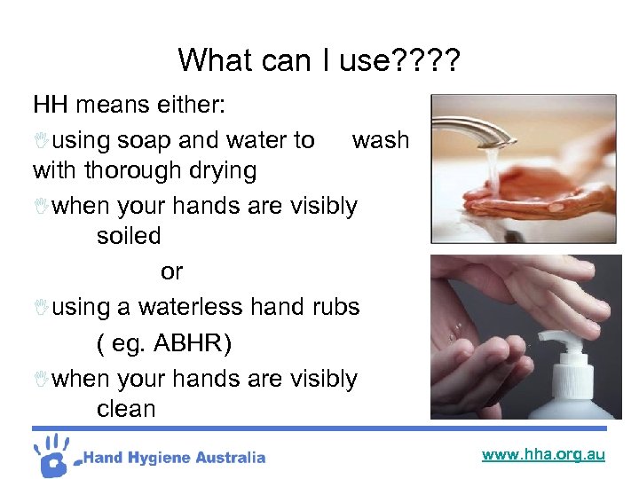 What can I use? ? HH means either: Iusing soap and water to wash