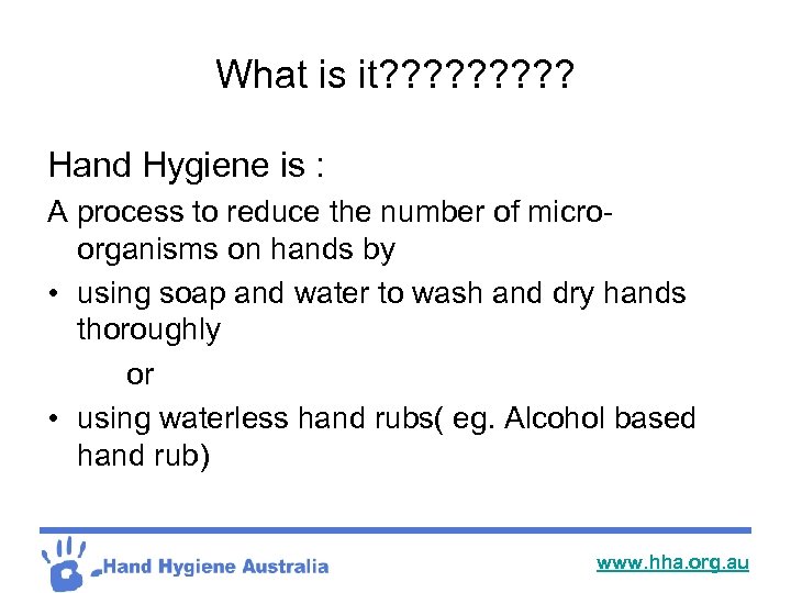 What is it? ? ? ? ? Hand Hygiene is : A process to
