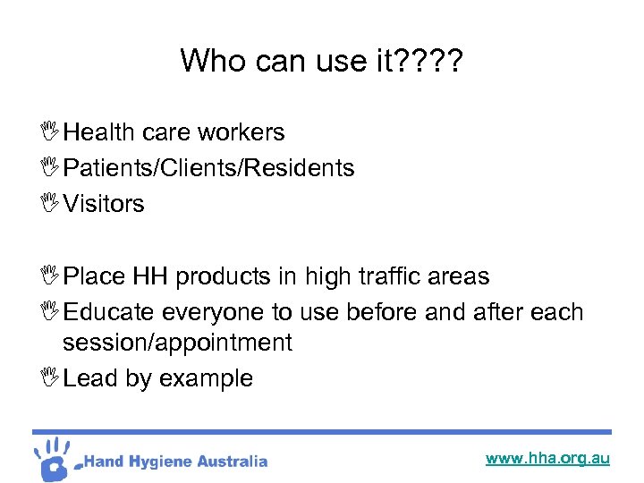 Who can use it? ? I Health care workers I Patients/Clients/Residents I Visitors I