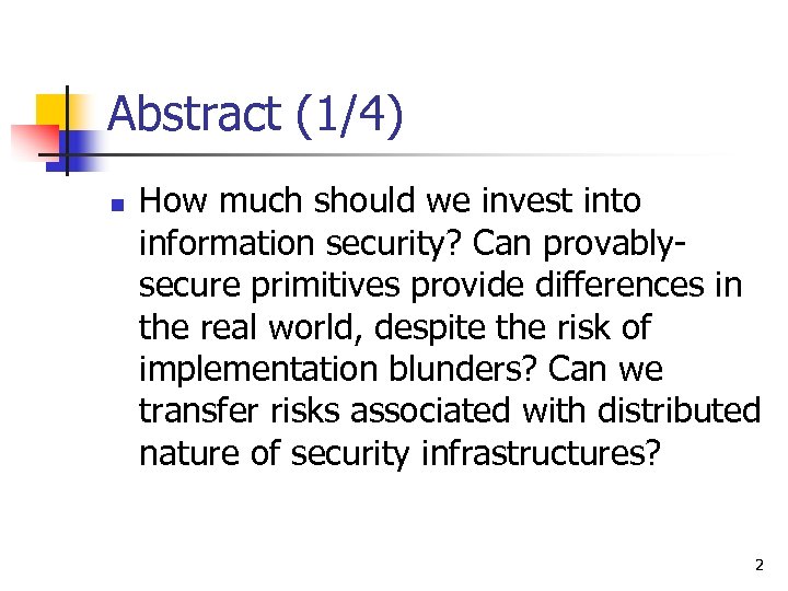 Abstract (1/4) n How much should we invest into information security? Can provablysecure primitives
