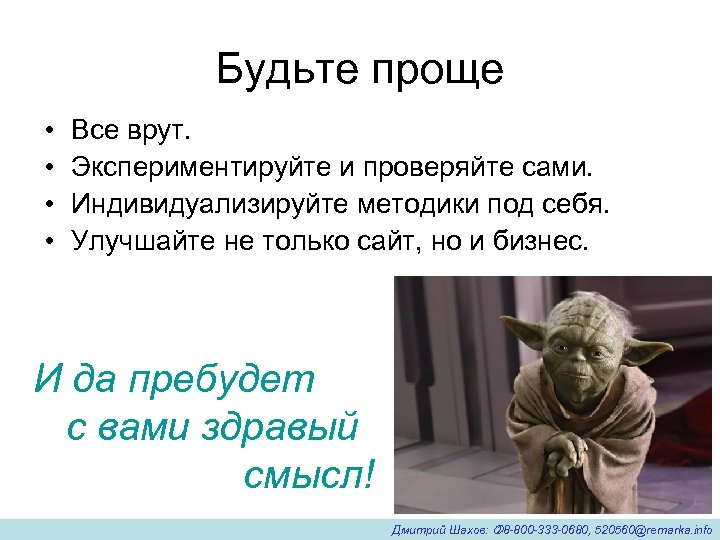 Будьте проще • • Все врут. Экспериментируйте и проверяйте сами. Индивидуализируйте методики под себя.