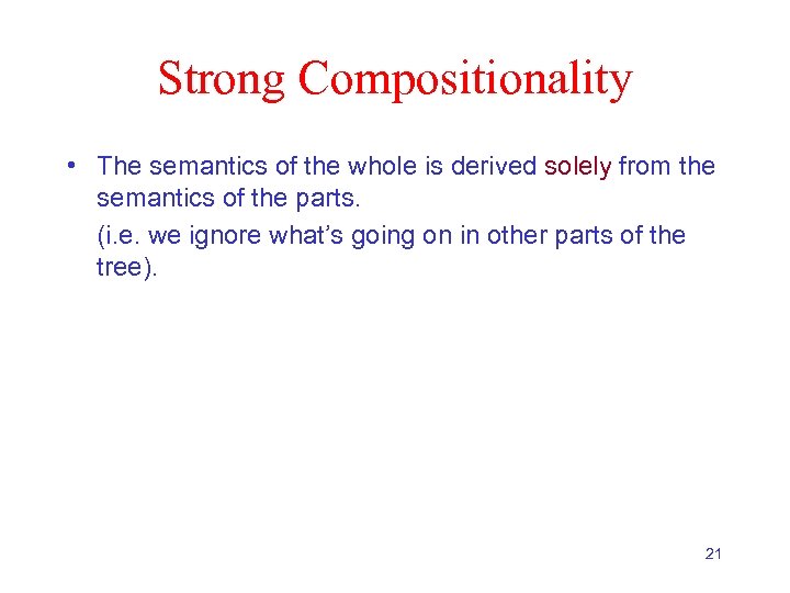 Strong Compositionality • The semantics of the whole is derived solely from the semantics