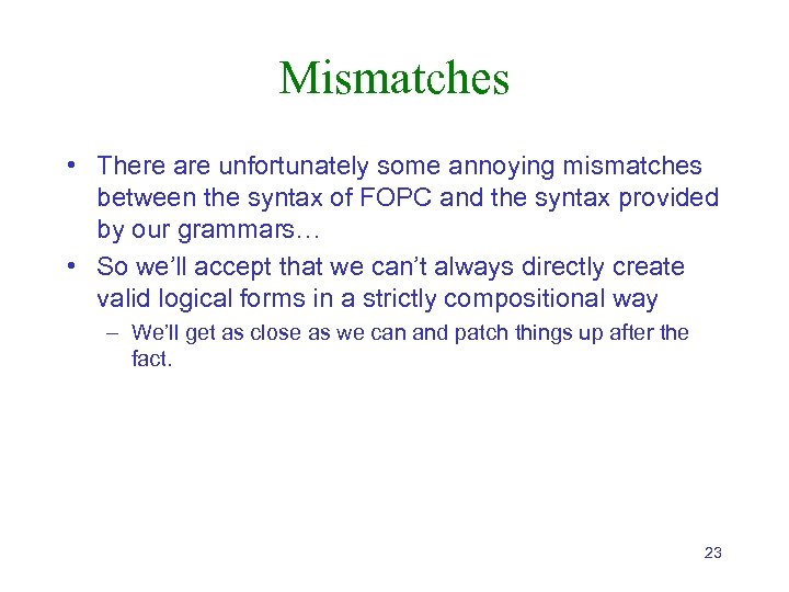 Mismatches • There are unfortunately some annoying mismatches between the syntax of FOPC and