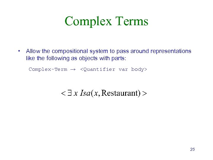 Complex Terms • Allow the compositional system to pass around representations like the following