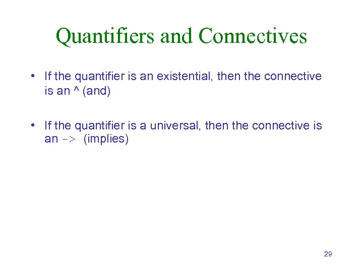 Quantifiers and Connectives • If the quantifier is an existential, then the connective is