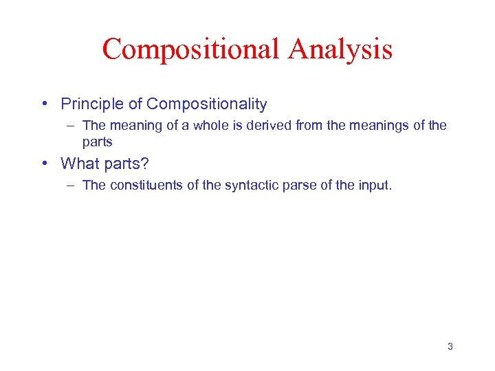 Compositional Analysis • Principle of Compositionality – The meaning of a whole is derived