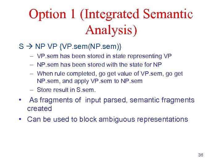 Option 1 (Integrated Semantic Analysis) S NP VP {VP. sem(NP. sem)} – VP. sem