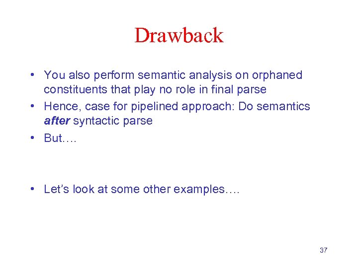 Drawback • You also perform semantic analysis on orphaned constituents that play no role