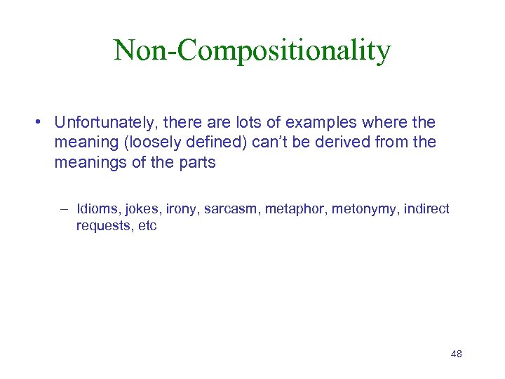 Non-Compositionality • Unfortunately, there are lots of examples where the meaning (loosely defined) can’t